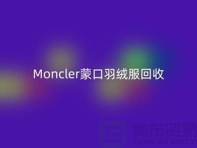 Moncler蒙口羽绒服MK体育(MKsports集团)股份公司,大牌羽绒服温暖再利用—羽绒服MK体育(MKsports集团)股份公司平台app
