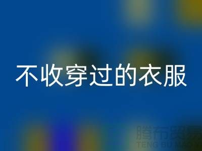 服装高价MK体育(MKsports集团)股份公司-不收穿过衣服-不收旧的衣服-库存服装MK体育(MKsports集团)股份公司网站