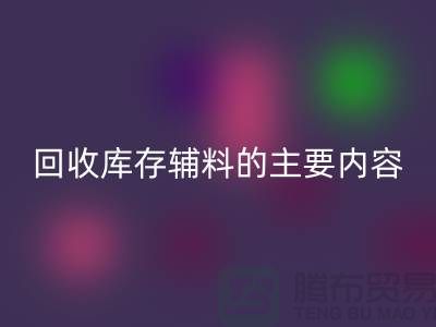 解析MK体育(MKsports集团)股份公司库存辅料的主要内容和要求【上海库存辅料收购平台】