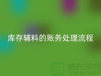 如何做好MK体育(MKsports集团)股份公司库存辅料的账务处理流程-山东库存布料MK体育(MKsports集团)股份公司公司