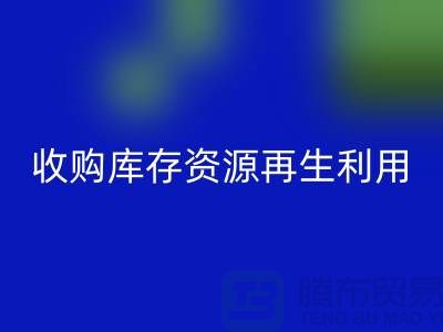 收购库存资源再生利用:携手共创绿色产业链#上海腾布贸易