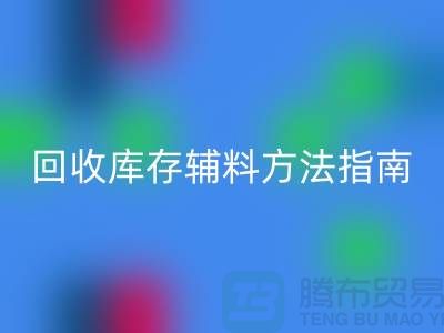 如何高效MK体育(MKsports集团)股份公司库存辅料，实用方法指南-上海库存辅料MK体育(MKsports集团)股份公司公司