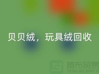 ## 贝贝绒MK体育(MKsports集团)股份公司,玩具绒MK体育(MKsports集团)股份公司,PV绒MK体育(MKsports集团)股份公司,绒布面料MK体育(MKsports集团)股份公司公司