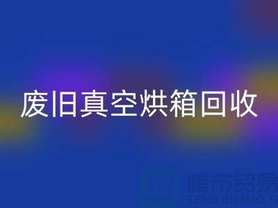 废旧真空烘箱MK体育(MKsports集团)股份公司与二手设备MK体育(MKsports集团)股份公司的重要性@二手化工设备MK体育(MKsports集团)股份公司公司