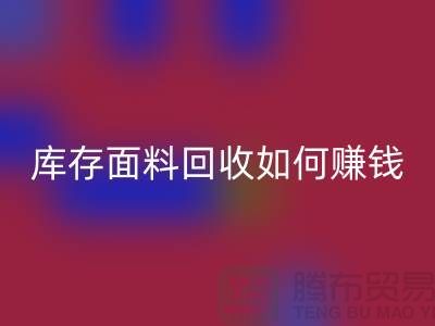 上海布料MK体育(MKsports集团)股份公司公司如何找货源赚钱——上海库存面料MK体育(MKsports集团)股份公司厂家