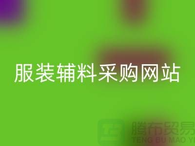 服装辅料采购网站有哪些平台-衣服辅料MK体育(MKsports集团)股份公司市场