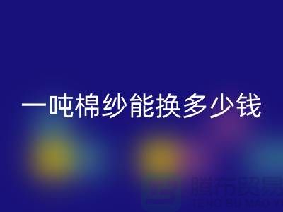 探究棉纱MK体育(MKsports集团)股份公司价格：一吨棉纱能换多少钱？ 