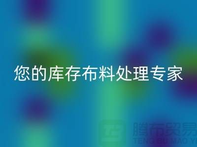 上海腾布贸易——您的库存布料处理专家