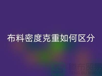 布料密度克重如何区分-服装布料MK体育(MKsports集团)股份公司知识-上海面料MK体育(MKsports集团)股份公司公司