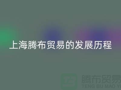 MK体育(MKsports集团)股份公司布料公司简介：上海腾布贸易的发展历程、技术评估与行业地位