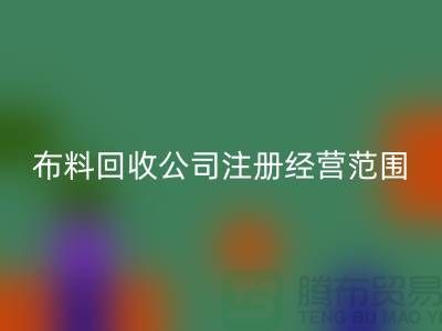 布料MK体育(MKsports集团)股份公司公司注册经营范围大全-需要哪些手续-上海腾布贸易
