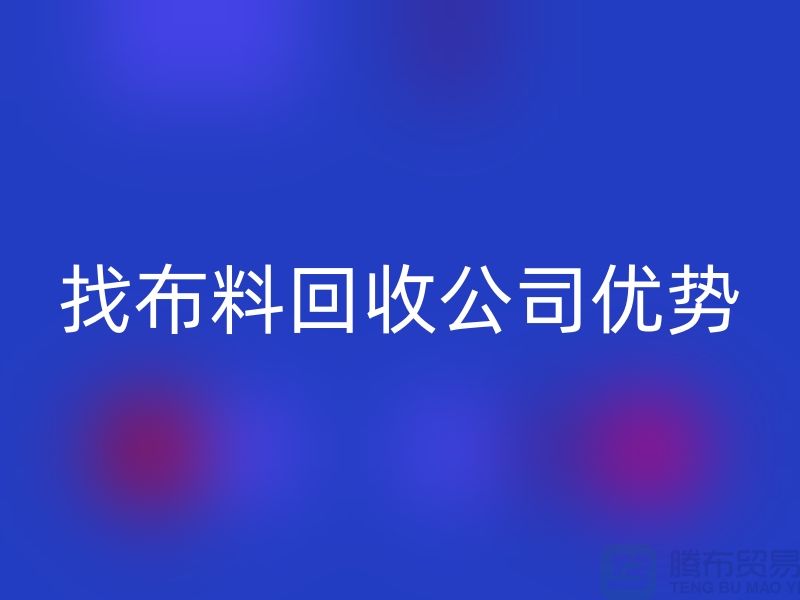 找布料MK体育(MKsports集团)股份公司公司优势不仅仅是报价_MK体育(MKsports集团)股份公司