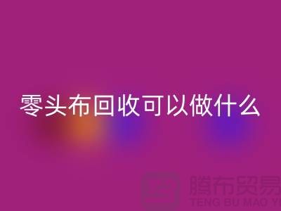 零头布MK体育(MKsports集团)股份公司可以做什么_多少钱一吨_MK体育(MKsports集团)股份公司