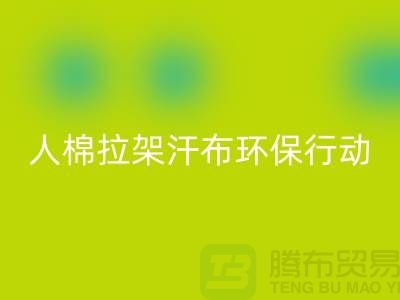 人棉拉架汗布MK体育(MKsports集团)股份公司：环保行动从我做起-上海库存布料MK体育(MKsports集团)股份公司公司