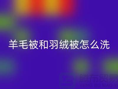 羊毛被和羽绒被怎么洗涤和保养方法-南通叠石桥库存家纺MK体育(MKsports集团)股份公司公司