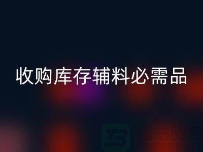 收购库存辅料市场必需品的消耗量十分巨大-MK体育(MKsports集团)股份公司库存辅料公司