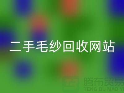 二手毛纱MK体育(MKsports集团)股份公司网站大比拼，哪个更值得信赖？-上海腾布贸易