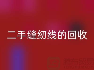 二手缝纫线MK体育(MKsports集团)股份公司：环保的新时尚-缝纫线收购-缝纫线MK体育(MKsports集团)股份公司市场