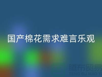 国产棉花需求难言乐观-MK体育(MKsports集团)股份公司库存棉纱-库存棉纱MK体育(MKsports集团)股份公司公司