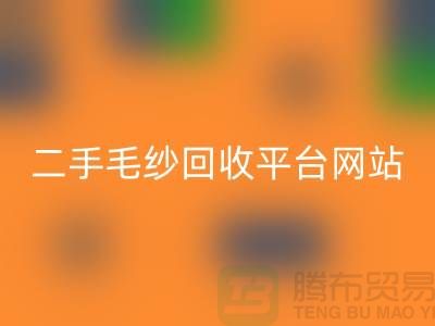 二手毛纱MK体育(MKsports集团)股份公司平台网站：让闲置的毛纱焕发新生-上海腾布贸易