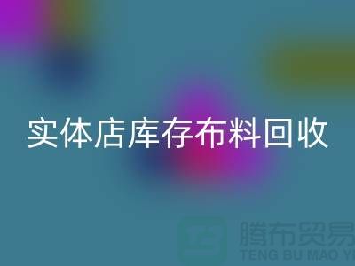 上海实体店库存布料MK体育(MKsports集团)股份公司，高价收购等你来卖