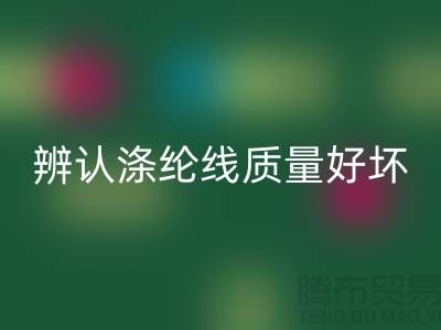 辨认涤纶线质量好坏的三种方法-库存缝纫线MK体育(MKsports集团)股份公司厂家