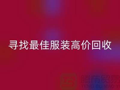 寻找最佳服装高价MK体育(MKsports集团)股份公司平台，让闲置变财富-广州库存服装MK体育(MKsports集团)股份公司