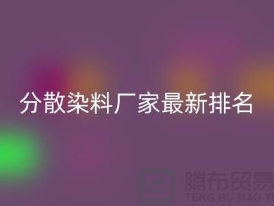 分散染料厂家排名最新出炉行业领军者实力雄厚-染料MK体育(MKsports集团)股份公司公司