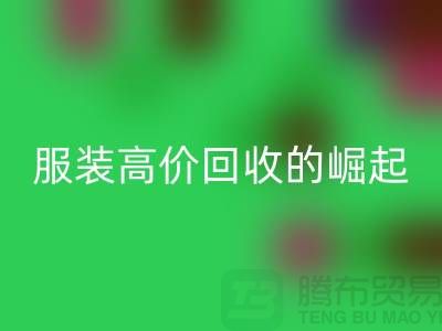 时尚新篇章：服装高价MK体育(MKsports集团)股份公司平台的崛起-北京库存服装MK体育(MKsports集团)股份公司公司