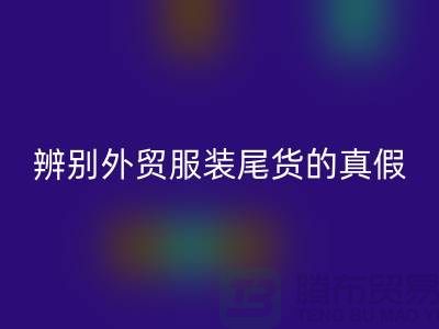 怎么辨别外贸服装尾货的真假-很详细-外贸服装尾货MK体育(MKsports集团)股份公司市场