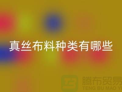真丝布料种类有哪些品牌以及用途@上海真丝布料MK体育(MKsports集团)股份公司公司