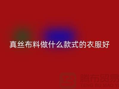 真丝布料做什么款式的衣服好看简单实惠@真丝布料MK体育(MKsports集团)股份公司厂家