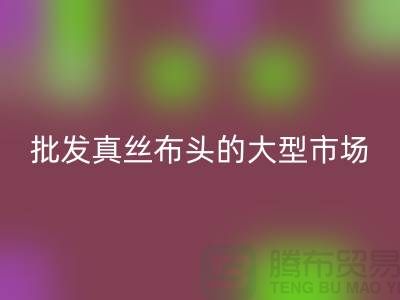 批发真丝布头的大型市场在哪里@上海真丝面料MK体育(MKsports集团)股份公司公司
