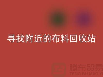 寻找附近的布料MK体育(MKsports集团)股份公司站，为环保尽一份力-金华库存布料MK体育(MKsports集团)股份公司公司
