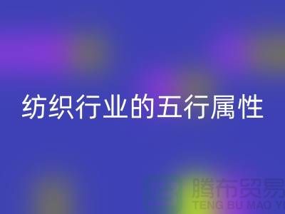 纺织行业的五行属性是什么意思@库存纺织品MK体育(MKsports集团)股份公司公司