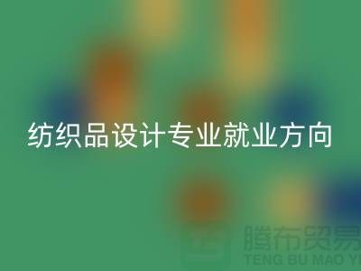 纺织品设计专业就业前景和就业方向-废旧纺织品MK体育(MKsports集团)股份公司公司