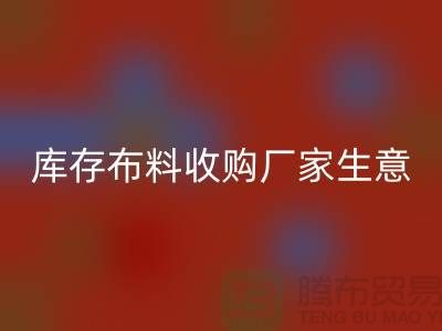 库存布料收购厂家生意为什么如此火爆-库存面料收购公司