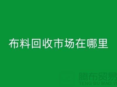 布料MK体育(MKsports集团)股份公司市场在哪里?如何辨认废布料头-常熟面料MK体育(MKsports集团)股份公司公司
