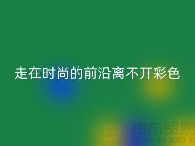走在时尚的前沿离不开彩色布料的搭配_MK体育(MKsports集团)股份公司