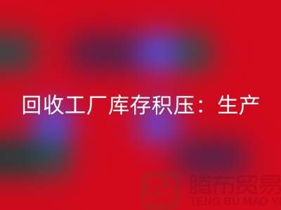MK体育(MKsports集团)股份公司工厂库存积压：解决了生产和供应链的效率-上海腾布贸易