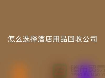 如何选择合适的酒店用品MK体育(MKsports集团)股份公司公司