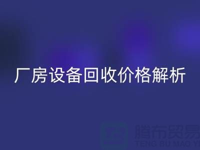 厂房设备MK体育(MKsports集团)股份公司价格解析，让你的闲置设备变废为宝-上海腾布贸易