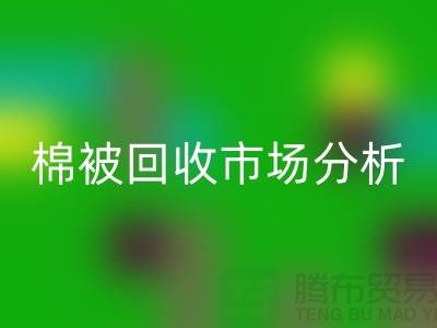 节省成本！获取废旧棉被MK体育(MKsports集团)股份公司市场的最佳价格秘籍