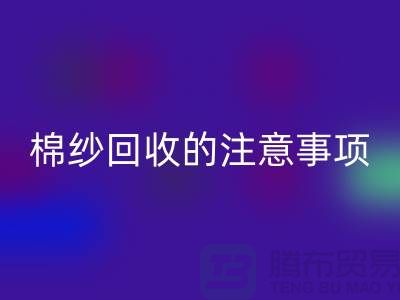库存棉纱收购，库存棉纱MK体育(MKsports集团)股份公司的注意事项