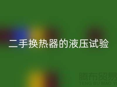 二手换热器的液压试验标准-二手换热器MK体育(MKsports集团)股份公司-二手设备MK体育(MKsports集团)股份公司公司