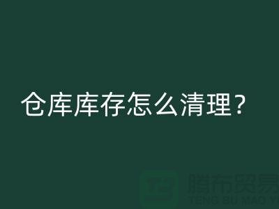 仓库库存怎么清理?教你一招,轻松搞定!清理库存布料公司