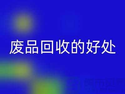 废品MK体育(MKsports集团)股份公司的好处-环保物资MK体育(MKsports集团)股份公司-废旧物资MK体育(MKsports集团)股份公司-上海物资MK体育(MKsports集团)股份公司公司