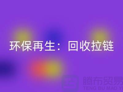 环保再生:MK体育(MKsports集团)股份公司拉链,一吨可获得多少金钱回报?