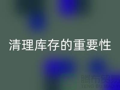 清理库存的重要性-库存布料处理厂家