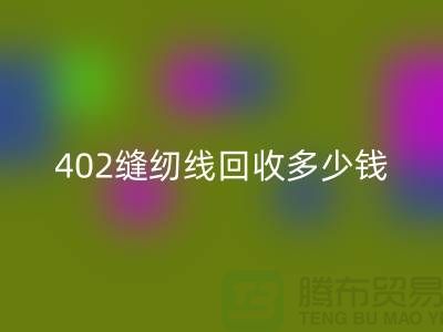 402缝纫线MK体育(MKsports集团)股份公司多少钱一吨